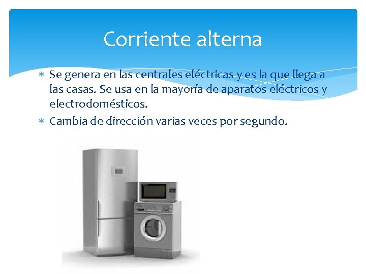 Corriente alterna Se genera en las centrales eléctricas y es la que llega a