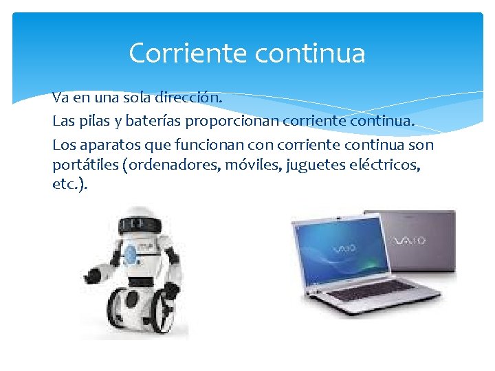 Corriente continua Va en una sola dirección. Las pilas y baterías proporcionan corriente continua.