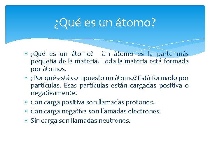 ¿Qué es un átomo? Un átomo es la parte más pequeña de la materia.
