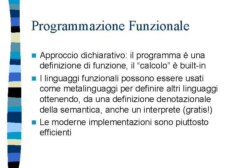 Programmazione Funzionale Approccio dichiarativo: il programma è una definizione di funzione, il “calcolo” è