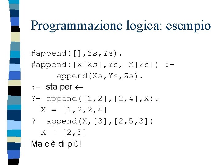 Programmazione logica: esempio #append([], Ys). #append([X|Xs], Ys, [X|Zs]) : append(Xs, Ys, Zs). : -