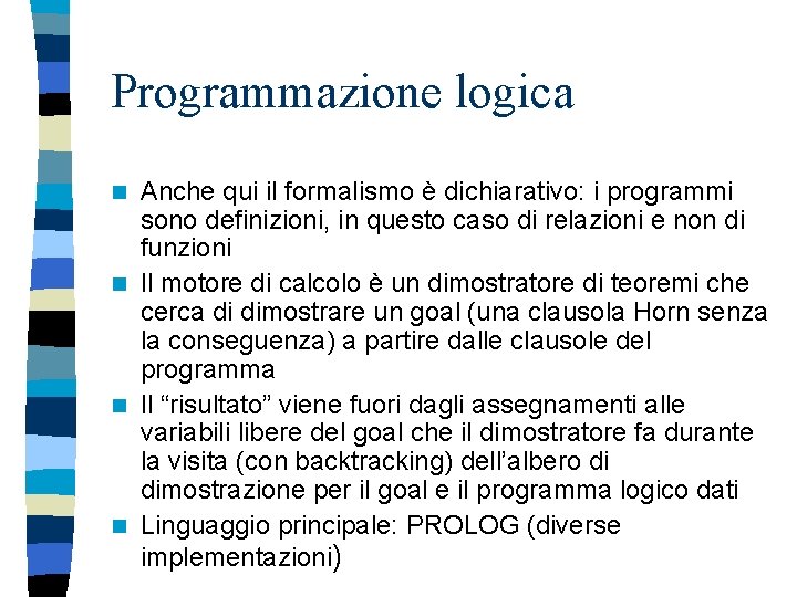 Programmazione logica Anche qui il formalismo è dichiarativo: i programmi sono definizioni, in questo