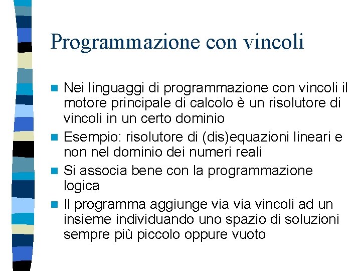 Programmazione con vincoli Nei linguaggi di programmazione con vincoli il motore principale di calcolo