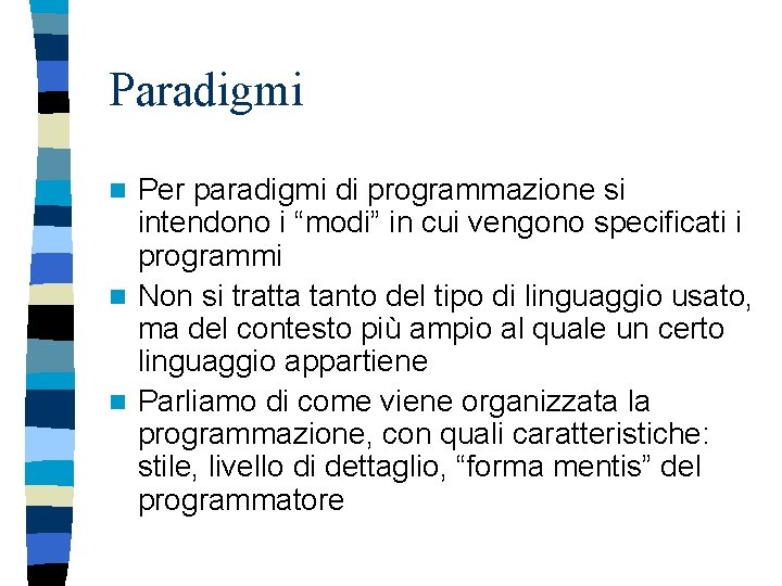 Paradigmi Per paradigmi di programmazione si intendono i “modi” in cui vengono specificati i