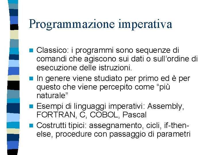 Programmazione imperativa Classico: i programmi sono sequenze di comandi che agiscono sui dati o