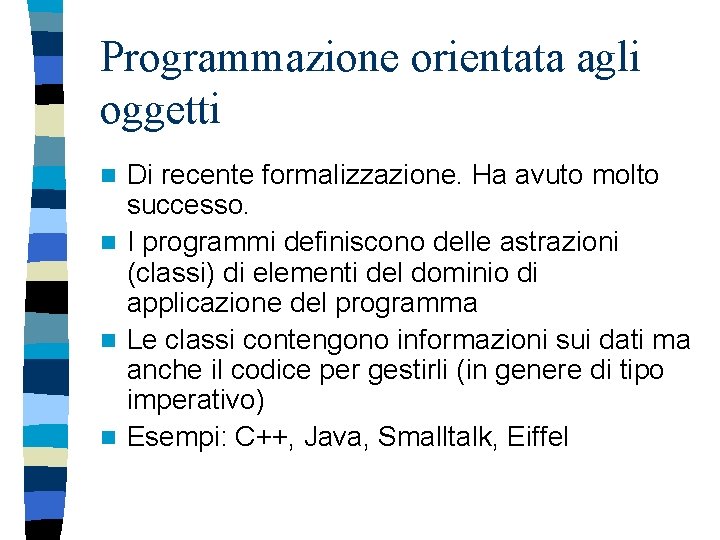 Programmazione orientata agli oggetti Di recente formalizzazione. Ha avuto molto successo. n I programmi