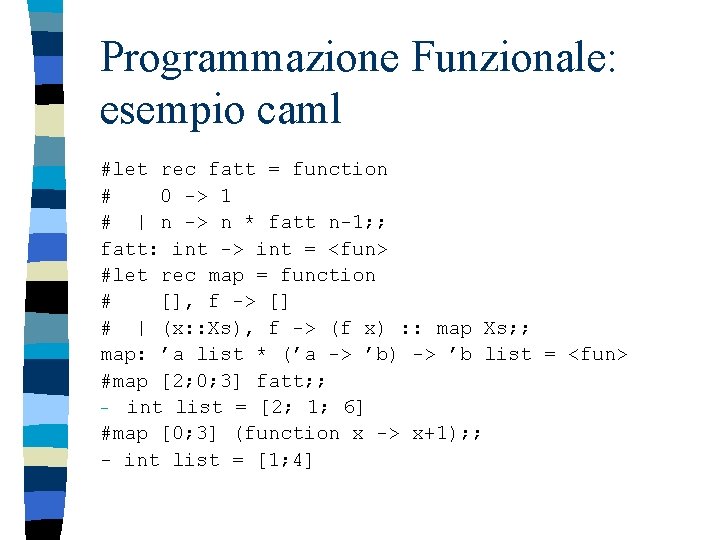 Programmazione Funzionale: esempio caml #let rec fatt = function # 0 -> 1 #