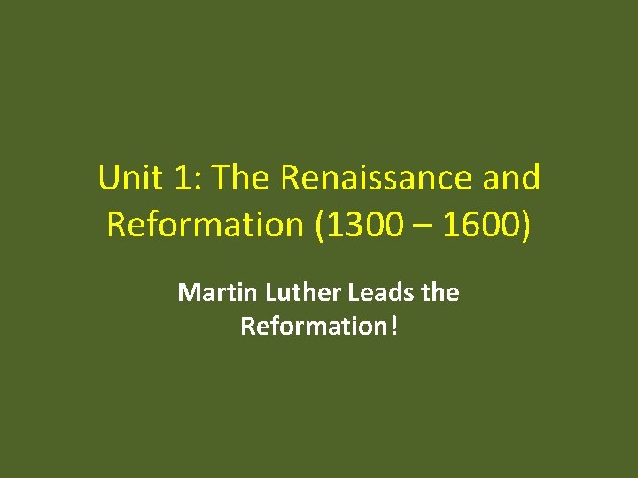 Unit 1: The Renaissance and Reformation (1300 – 1600) Martin Luther Leads the Reformation!