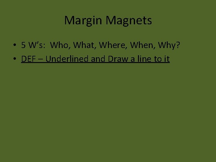 Margin Magnets • 5 W’s: Who, What, Where, When, Why? • DEF – Underlined