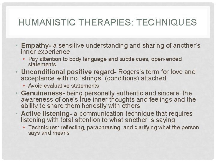 HUMANISTIC THERAPIES: TECHNIQUES • Empathy- a sensitive understanding and sharing of another’s inner experience