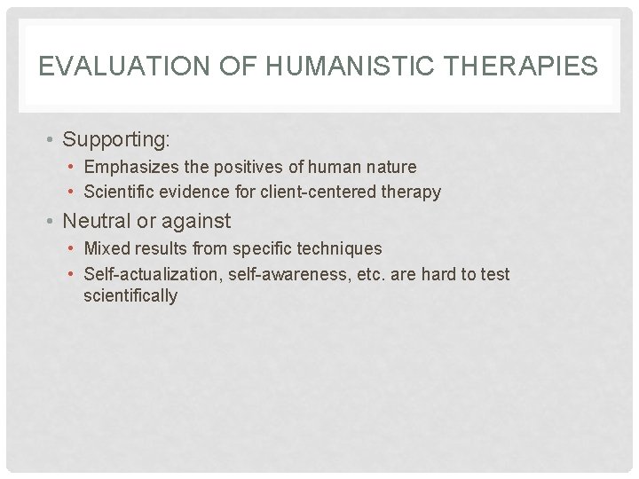 EVALUATION OF HUMANISTIC THERAPIES • Supporting: • Emphasizes the positives of human nature •