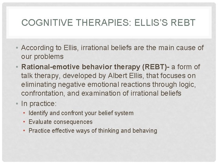 COGNITIVE THERAPIES: ELLIS’S REBT • According to Ellis, irrational beliefs are the main cause