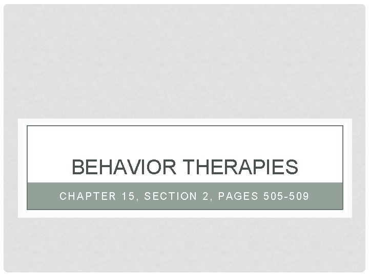 BEHAVIOR THERAPIES CHAPTER 15, SECTION 2, PAGES 505 -509 