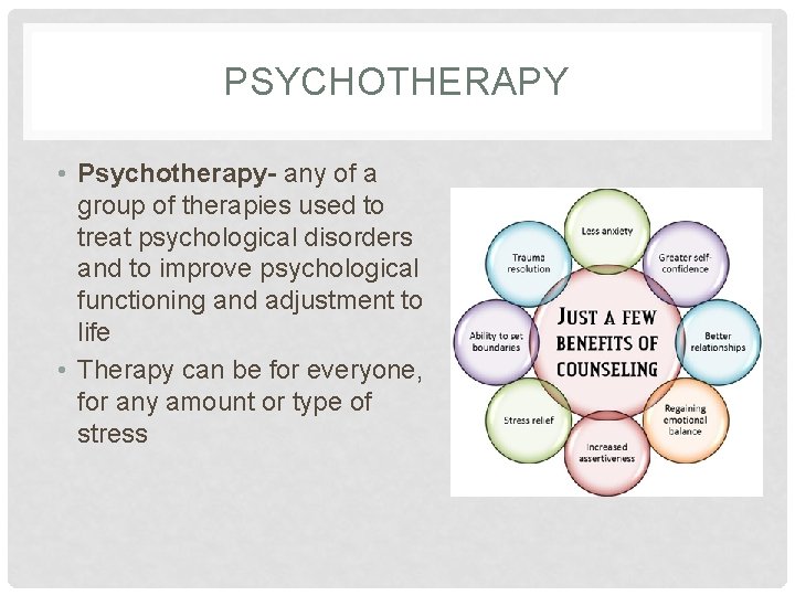 PSYCHOTHERAPY • Psychotherapy- any of a group of therapies used to treat psychological disorders