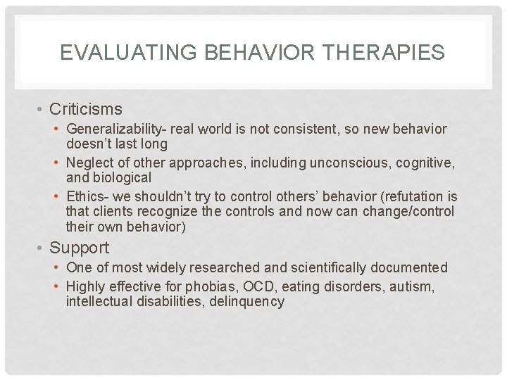 EVALUATING BEHAVIOR THERAPIES • Criticisms • Generalizability- real world is not consistent, so new