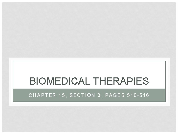 BIOMEDICAL THERAPIES CHAPTER 15, SECTION 3, PAGES 510 -516 