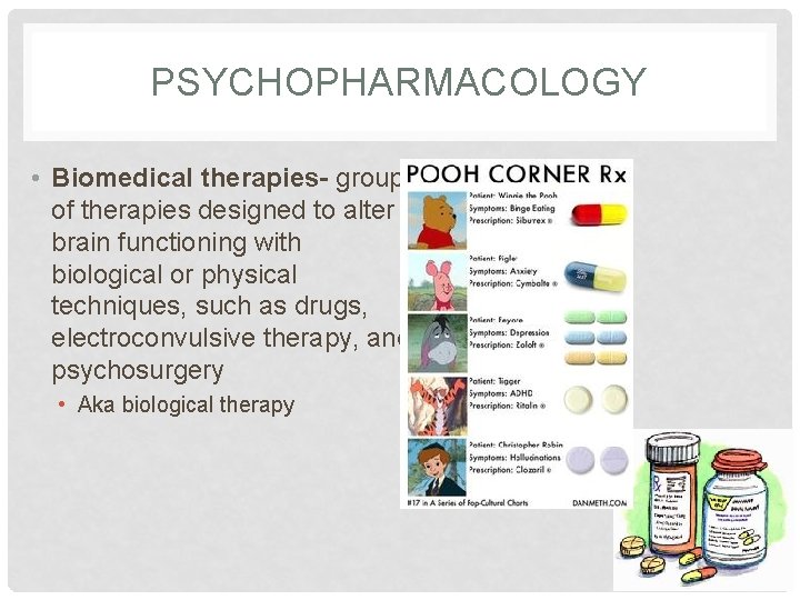 PSYCHOPHARMACOLOGY • Biomedical therapies- group of therapies designed to alter brain functioning with biological