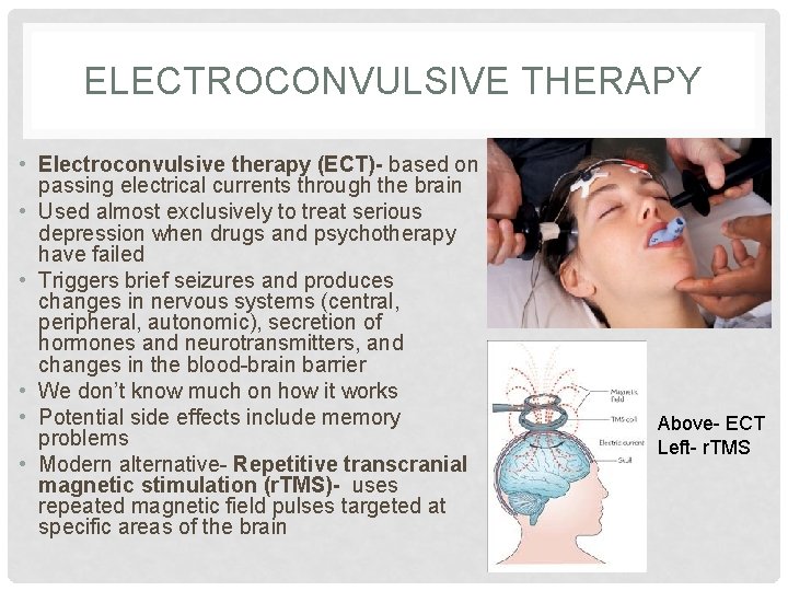 ELECTROCONVULSIVE THERAPY • Electroconvulsive therapy (ECT)- based on passing electrical currents through the brain
