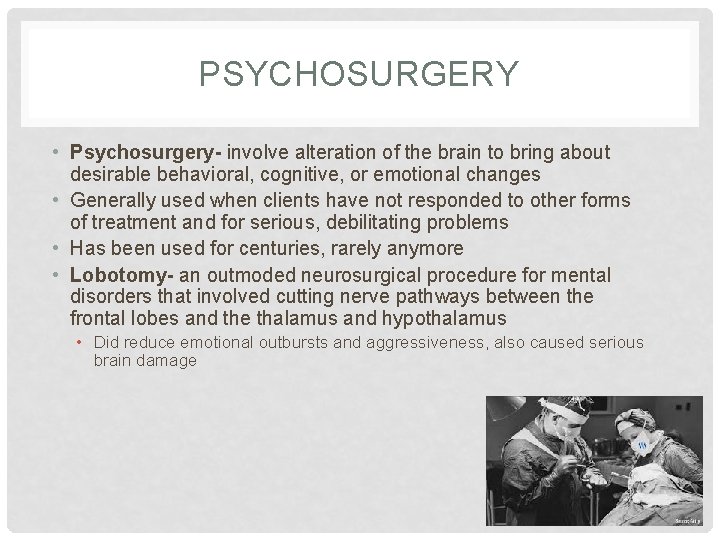 PSYCHOSURGERY • Psychosurgery- involve alteration of the brain to bring about desirable behavioral, cognitive,