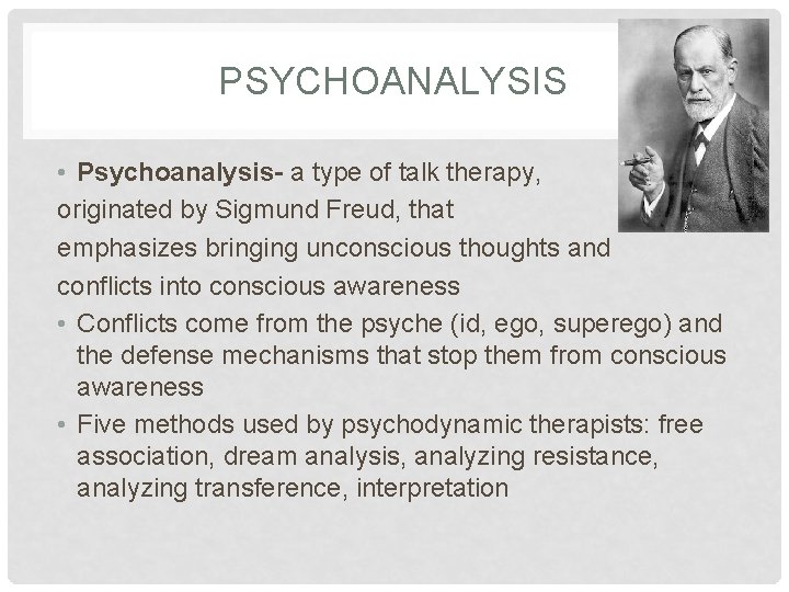 PSYCHOANALYSIS • Psychoanalysis- a type of talk therapy, originated by Sigmund Freud, that emphasizes