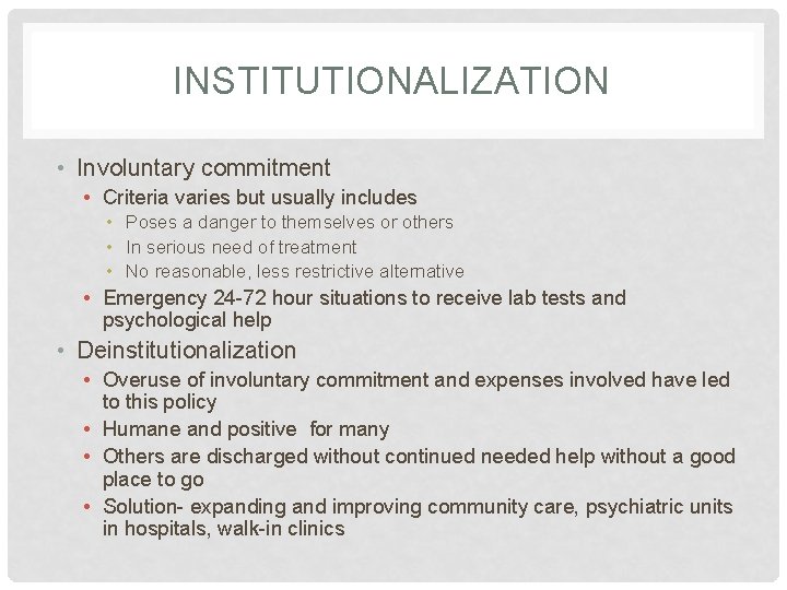 INSTITUTIONALIZATION • Involuntary commitment • Criteria varies but usually includes • Poses a danger