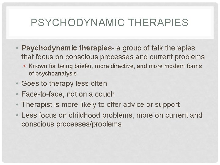 PSYCHODYNAMIC THERAPIES • Psychodynamic therapies- a group of talk therapies that focus on conscious