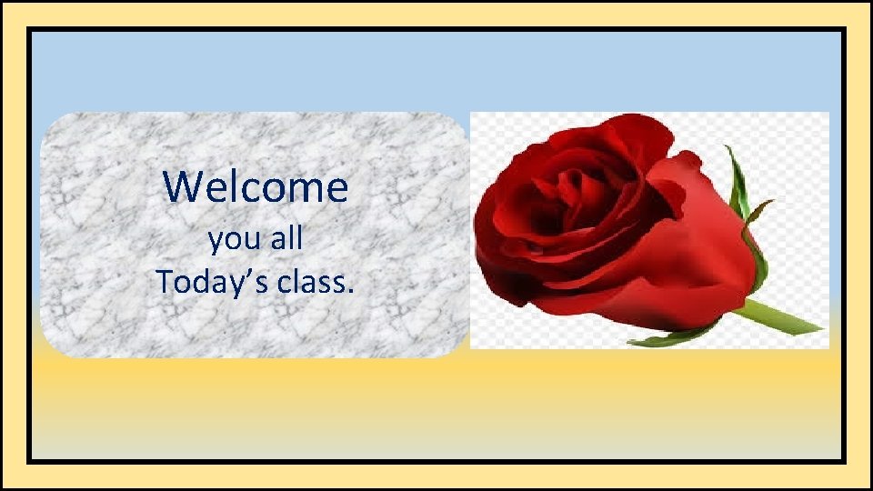 Welcome you all Today’s class. 