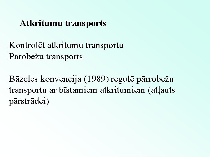Atkritumu transports Kontrolēt atkritumu transportu Pārobežu transports Bāzeles konvencija (1989) regulē pārrobežu transportu ar