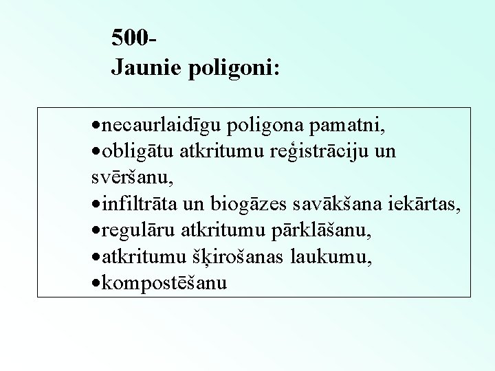 500 Jaunie poligoni: ·necaurlaidīgu poligona pamatni, ·obligātu atkritumu reģistrāciju un svēršanu, ·infiltrāta un biogāzes
