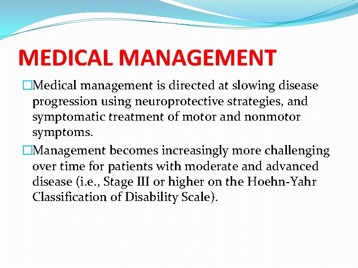 MEDICAL MANAGEMENT �Medical management is directed at slowing disease progression using neuroprotective strategies, and