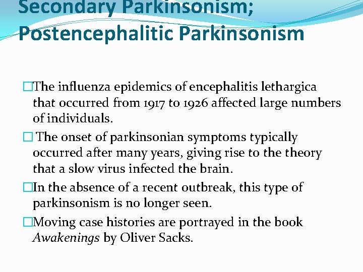 Secondary Parkinsonism; Postencephalitic Parkinsonism �The influenza epidemics of encephalitis lethargica that occurred from 1917