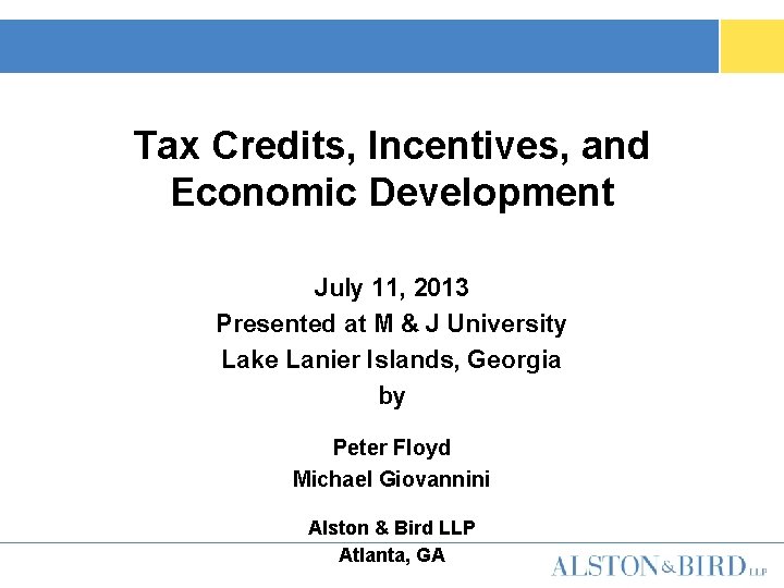 Tax Credits, Incentives, and Economic Development July 11, 2013 Presented at M & J