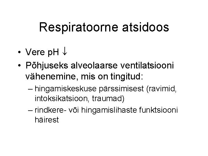 Respiratoorne atsidoos • Vere p. H • Põhjuseks alveolaarse ventilatsiooni vähenemine, mis on tingitud:
