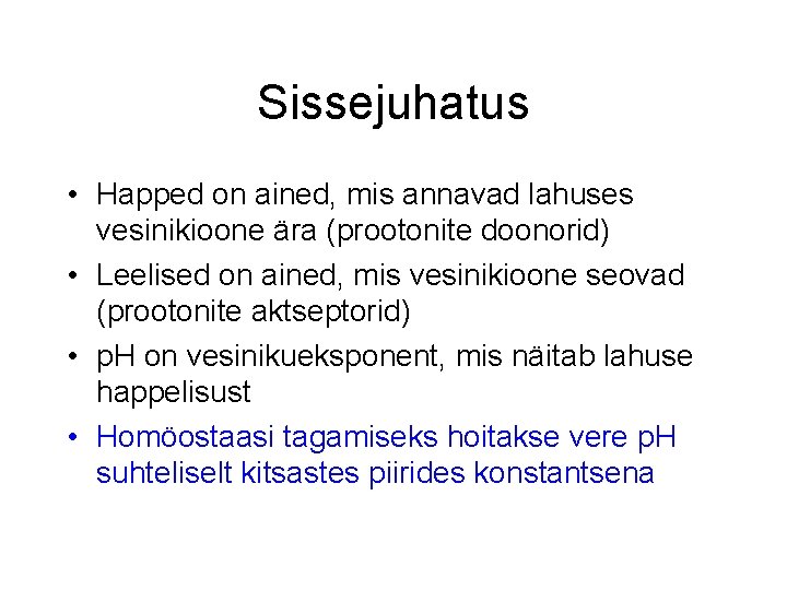 Sissejuhatus • Happed on ained, mis annavad lahuses vesinikioone ära (prootonite doonorid) • Leelised