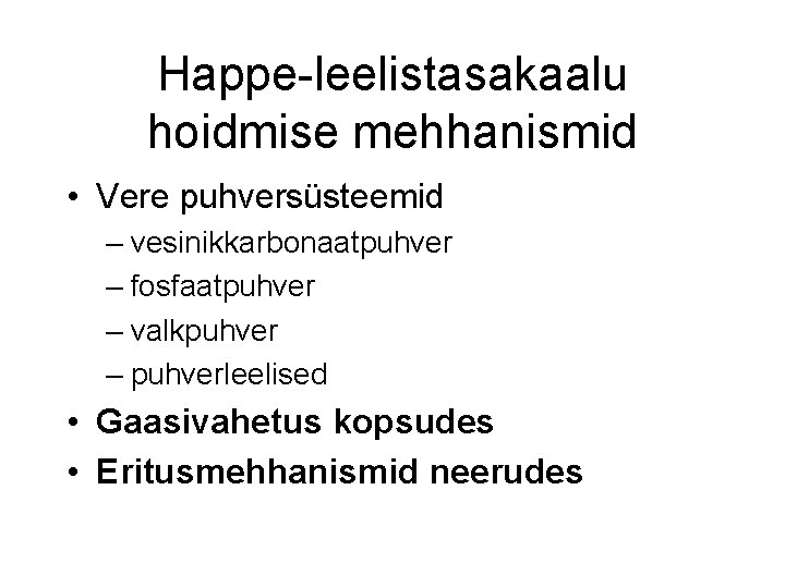 Happe-leelistasakaalu hoidmise mehhanismid • Vere puhversüsteemid – vesinikkarbonaatpuhver – fosfaatpuhver – valkpuhver – puhverleelised