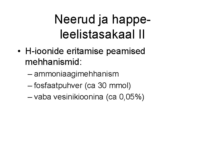 Neerud ja happeleelistasakaal II • H-ioonide eritamise peamised mehhanismid: – ammoniaagimehhanism – fosfaatpuhver (ca