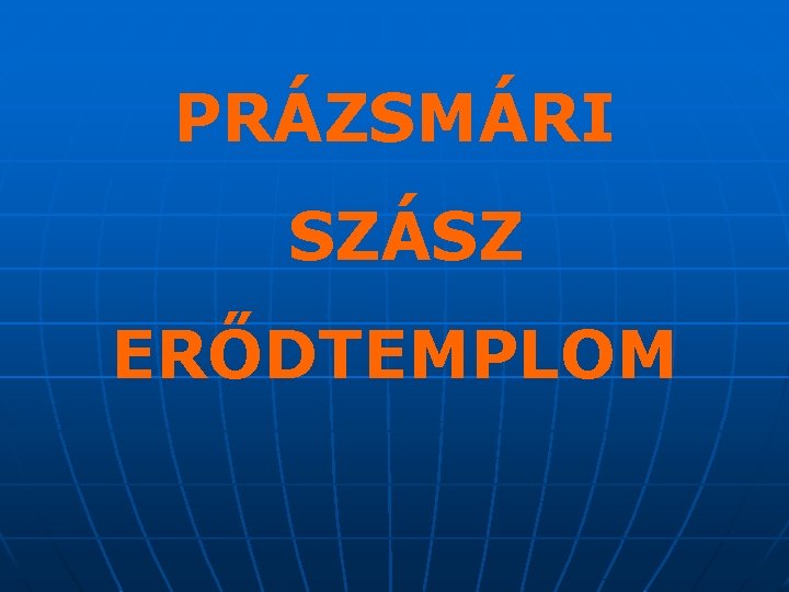 PRÁZSMÁRI SZÁSZ ERŐDTEMPLOM 