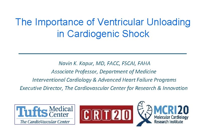 The Importance of Ventricular Unloading in Cardiogenic Shock Navin K. Kapur, MD, FACC, FSCAI,
