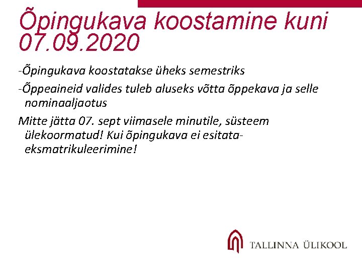 Õpingukava koostamine kuni 07. 09. 2020 -Õpingukava koostatakse üheks semestriks -Õppeaineid valides tuleb aluseks