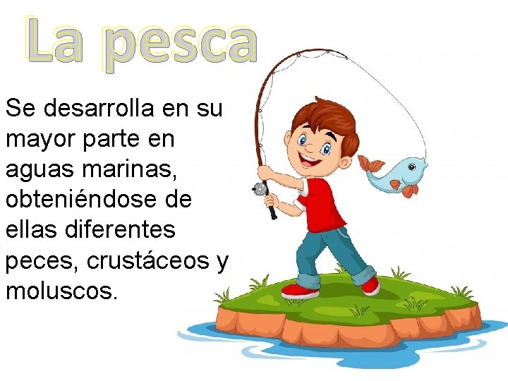 La pesca Se desarrolla en su mayor parte en aguas marinas, obteniéndose de ellas