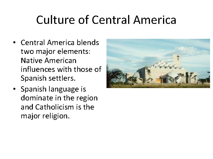 Culture of Central America • Central America blends two major elements: Native American influences