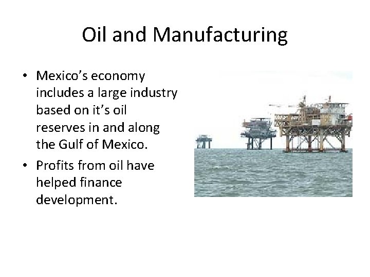 Oil and Manufacturing • Mexico’s economy includes a large industry based on it’s oil