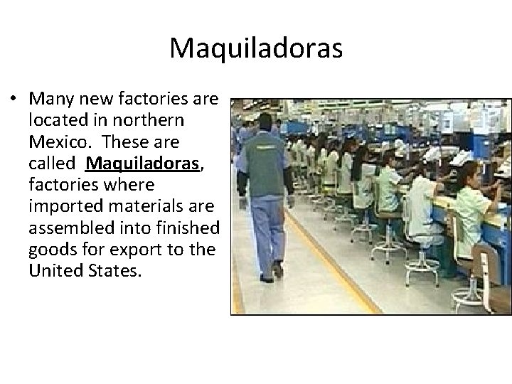 Maquiladoras • Many new factories are located in northern Mexico. These are called Maquiladoras,