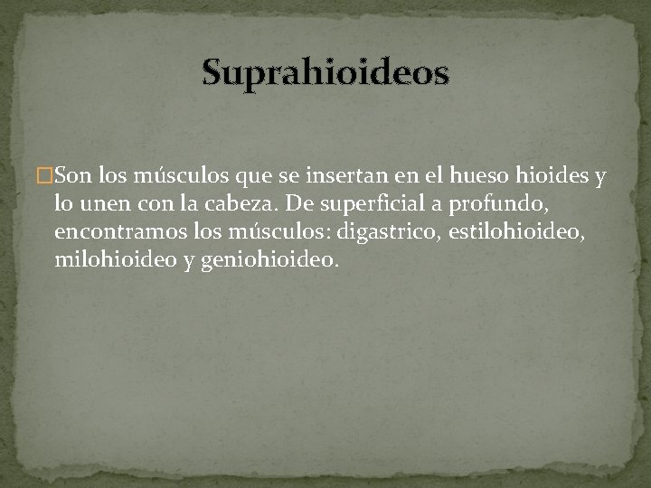 Suprahioideos �Son los músculos que se insertan en el hueso hioides y lo unen