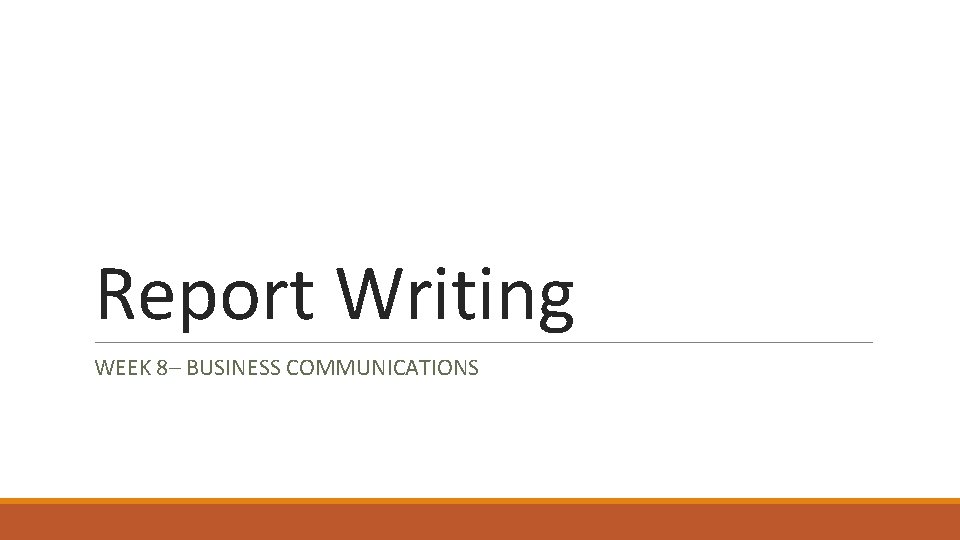 Report Writing WEEK 8– BUSINESS COMMUNICATIONS 