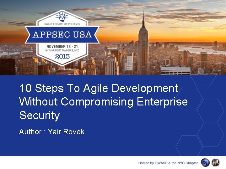 10 Steps To Agile Development Without Compromising Enterprise Security Author : Yair Rovek 