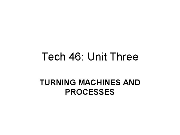 Tech 46: Unit Three TURNING MACHINES AND PROCESSES 