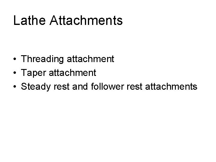 Lathe Attachments • Threading attachment • Taper attachment • Steady rest and follower rest