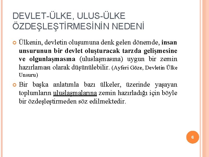 DEVLET-ÜLKE, ULUS-ÜLKE ÖZDEŞLEŞTİRMESİNİN NEDENİ Ülkenin, devletin oluşumuna denk gelen dönemde, insan unsurunun bir devlet DEVLET-ÜLKE, ULUS-ÜLKE ÖZDEŞLEŞTİRMESİNİN NEDENİ Ülkenin, devletin oluşumuna denk gelen dönemde, insan unsurunun bir devlet