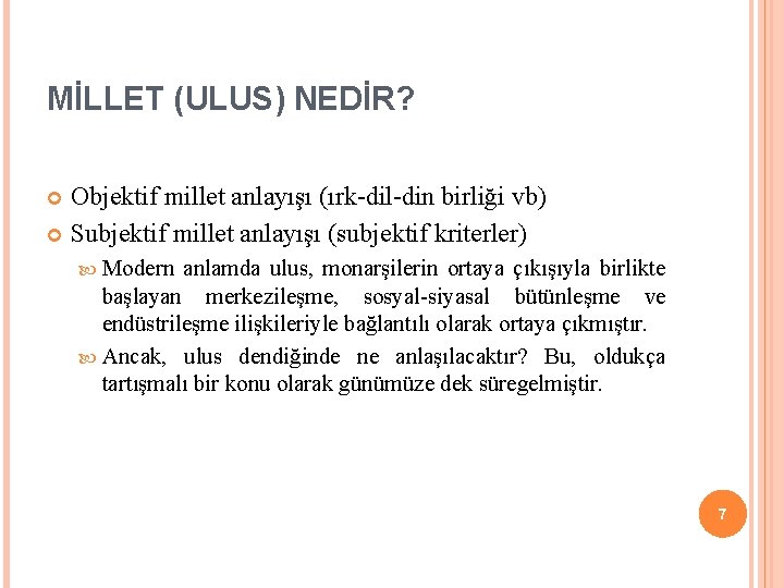 MİLLET (ULUS) NEDİR? Objektif millet anlayışı (ırk-dil-din birliği vb) Subjektif millet anlayışı (subjektif kriterler) MİLLET (ULUS) NEDİR? Objektif millet anlayışı (ırk-dil-din birliği vb) Subjektif millet anlayışı (subjektif kriterler)